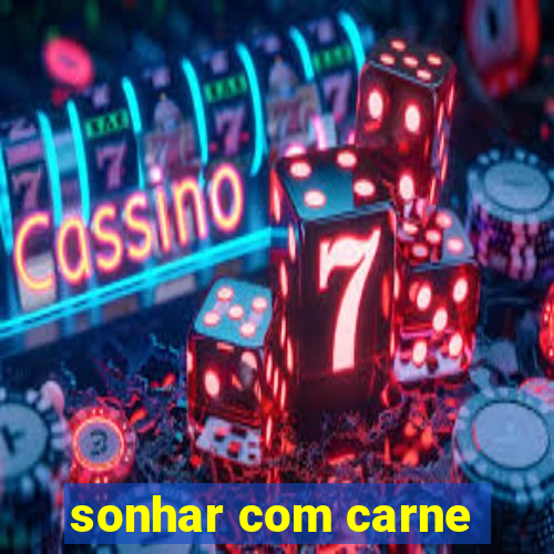 sonhar com carne